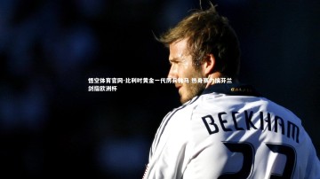 悟空体育官网-比利时黄金一代厉兵秣马 热身赛力擒芬兰剑指欧洲杯