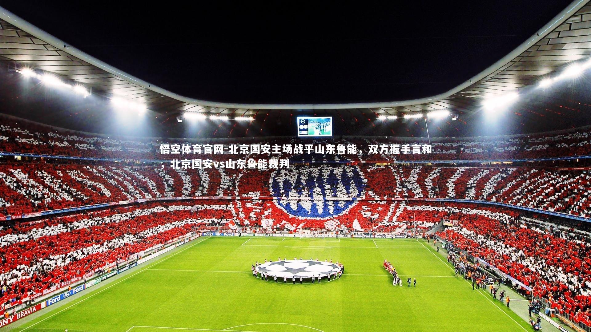 北京国安主场战平山东鲁能,双方握手言和,北京国安vs山东鲁能裁判