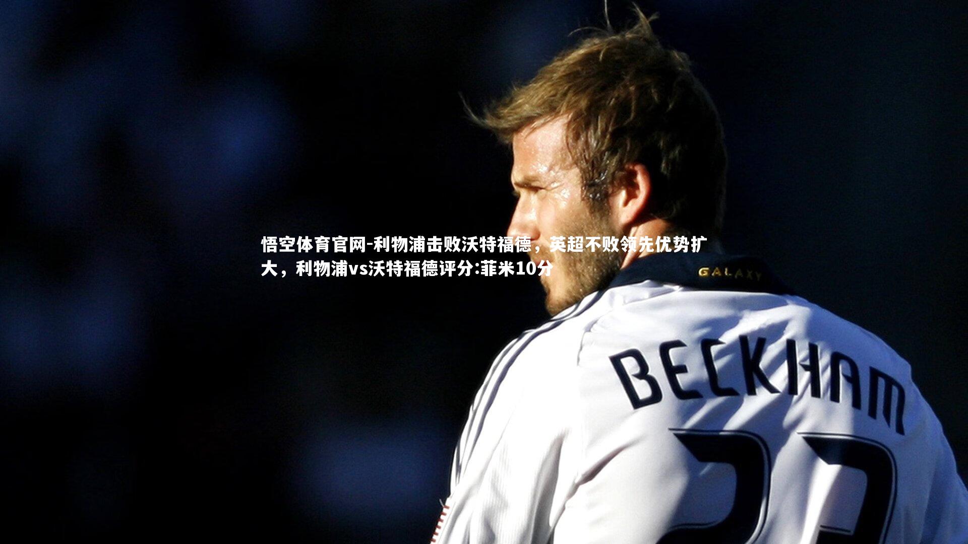 利物浦击败沃特福德，英超不败领先优势扩大，利物浦vs沃特福德评分:菲米10分
