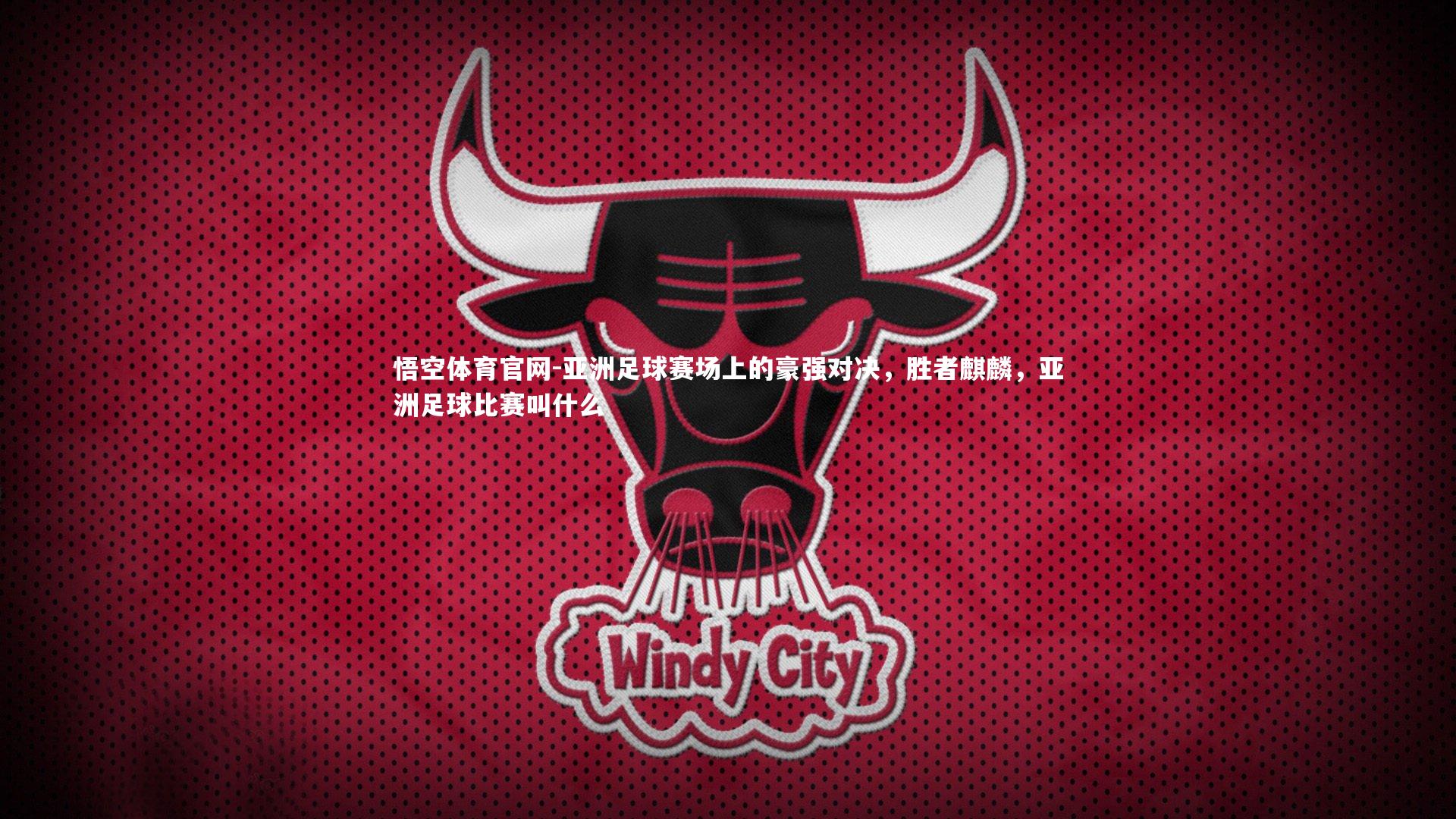 亚洲足球赛场上的豪强对决，胜者麒麟，亚洲足球比赛叫什么