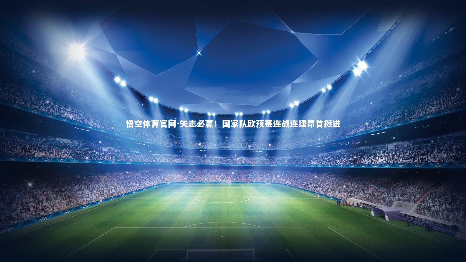 矢志必赢！国家队欧预赛连战连捷昂首挺进